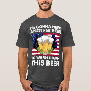 Im Gonna Need Another Beer To Wash Down This Beer T-Shirt