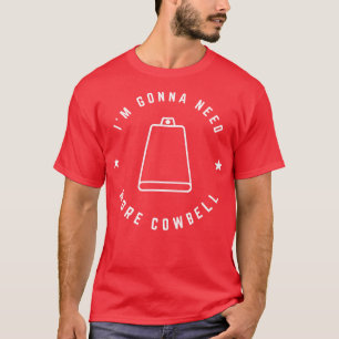 Im gonna need more cowbell T-Shirt