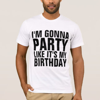 I'M GONNA PARTY LIKE IT'S MY BIRTHDAY T-shirt