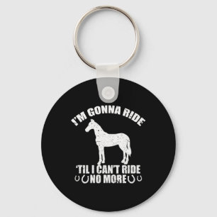 Im Gonna Ride Till I Can't No More Funny Horse Rid Key Ring