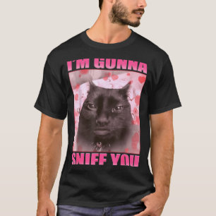 I'm Gonna Sniff You Funny Cats Meme Women Men  T-Shirt