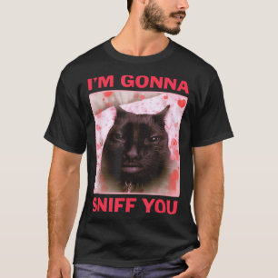 I'm Gonna Sniff You Funny Raunchy Brainrot Meme Ge T-Shirt