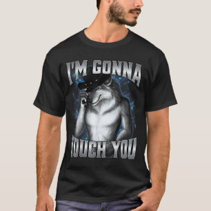 I'm Gonna Touch You T-Shirt
