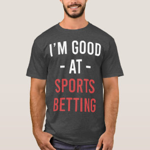 Im Good At Sports Betting Horse Betting Gambling r T-Shirt