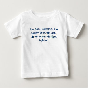 I'm good enough, I'm smart enough, and darn it ... Baby T-Shirt