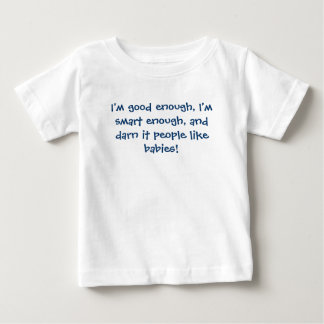 I'm good enough, I'm smart enough, and darn it ... Baby T-Shirt