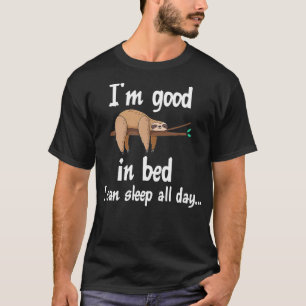 Im Good In Bed I Can Sleep All Day Fun Lazy Sleepi T-Shirt