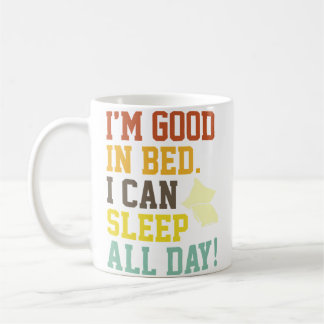 I'M Good In Bed I Can Sleep All Day Funny Sleep Coffee Mug