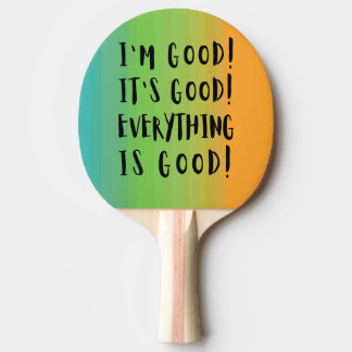 I'M GOOD IT'S GOOD EVERYTHING IS GOOD PING PONG PADDLE