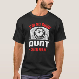I'm Good Your Aunt Cheers for Me Soccer Player T-Shirt