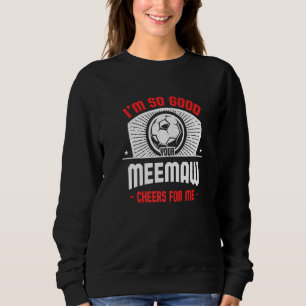 I'm Good Your Meemaw Cheers for Me  Soccer Player Sweatshirt