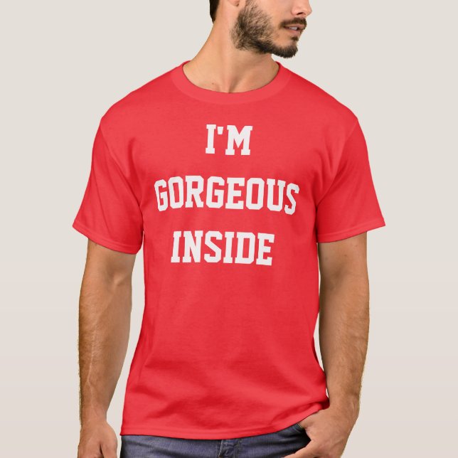 I'm Gorgeous Inside T-Shirt (Front)