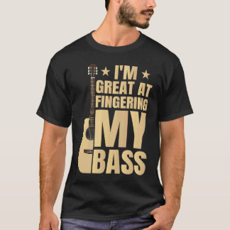 I'm Great At Fingering My Bass Guitar T-Shirt