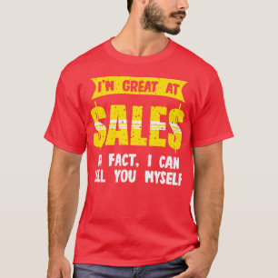 Im Great At Sales In Fact I Can Sell You Mys T-Shirt