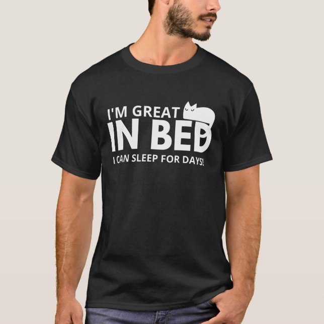 I'm Great in Bed I Can Sleep For Days Funny Quots T-Shirt (Front)
