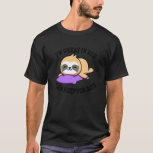 I'm Great In Bed I Can Sleep For Days Sarcastic T-Shirt