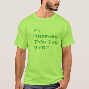 I'm greener than this shirt