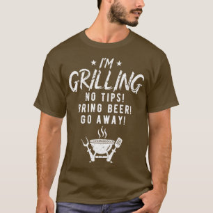 Im Grilling No Tips Bring Beer Funny BBQ Grill T-Shirt