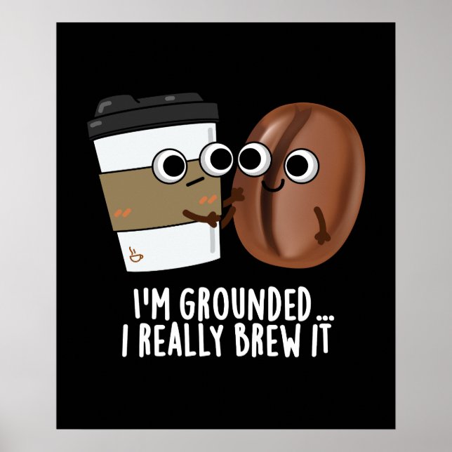 I'm Grounded I Really Brew It Coffee Pun Dark BG Poster (Front)