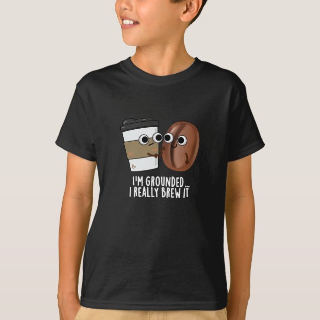 I'm Grounded I Really Brew It Coffee Pun Dark BG T-Shirt (Front)