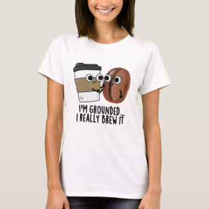 I'm Grounded I Really Brew It Funny Coffee Pun T-Shirt