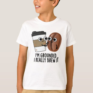 I'm Grounded I Really Brew It Funny Coffee Pun T-Shirt