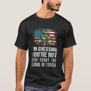 I'M Guessing You'Re Not Here About The Alcohol Or T-Shirt