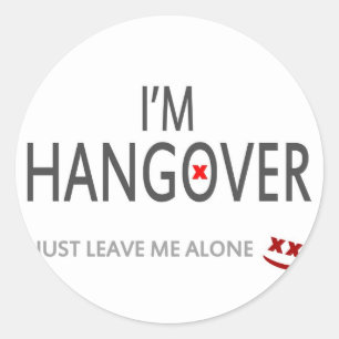Im hangover, just leave me alone classic round sticker