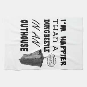 I'm happier than a dung beetle in an outhouse tea towel