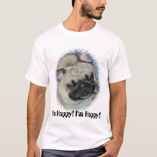 I'm Happy! I'm Happy! T-Shirt