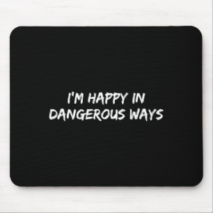 I'm Happy In Dangerous Ways Funny Quote  Mouse Mat