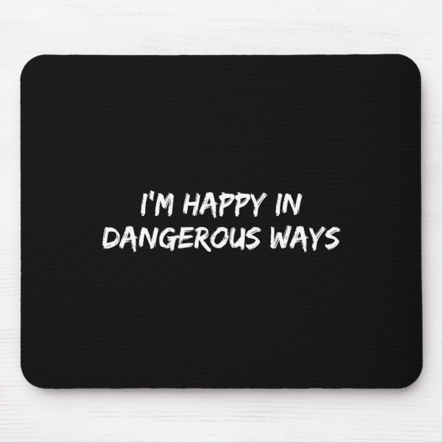 I'm Happy In Dangerous Ways Funny Quote  Mouse Mat (Front)