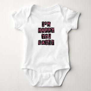 I'm happy you exist baby bodysuit