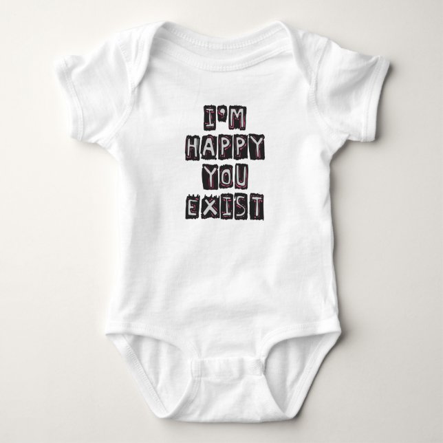 I'm happy you exist baby bodysuit (Front)