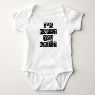 I'm happy you exist baby bodysuit