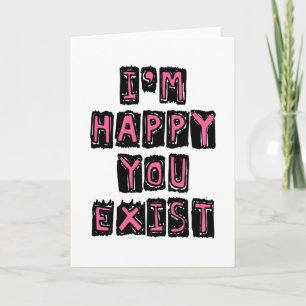 I'm happy you exist card
