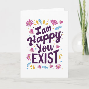 I'm happy you exist card