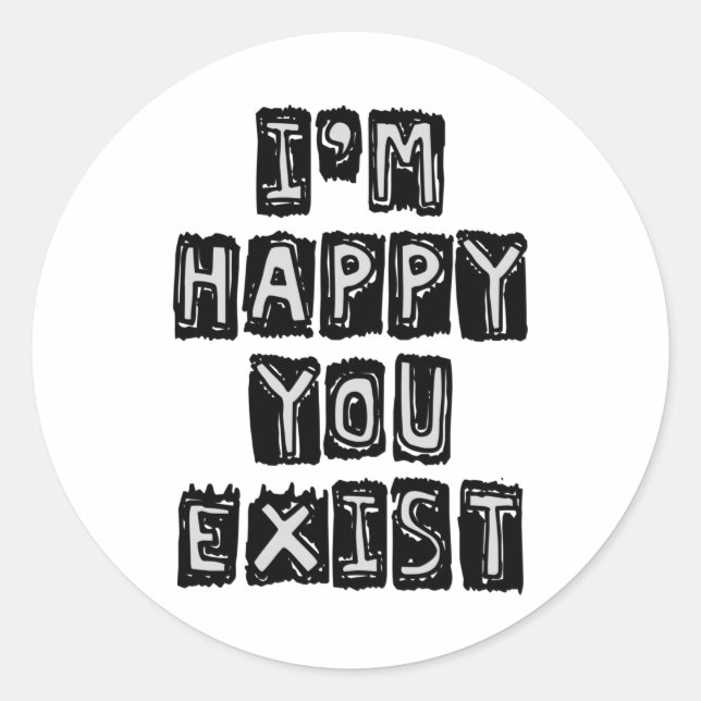 I'm happy you exist classic round sticker (Front)