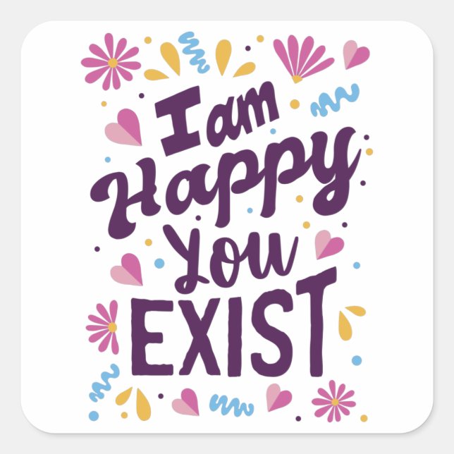 I'm happy you exist square sticker (Front)