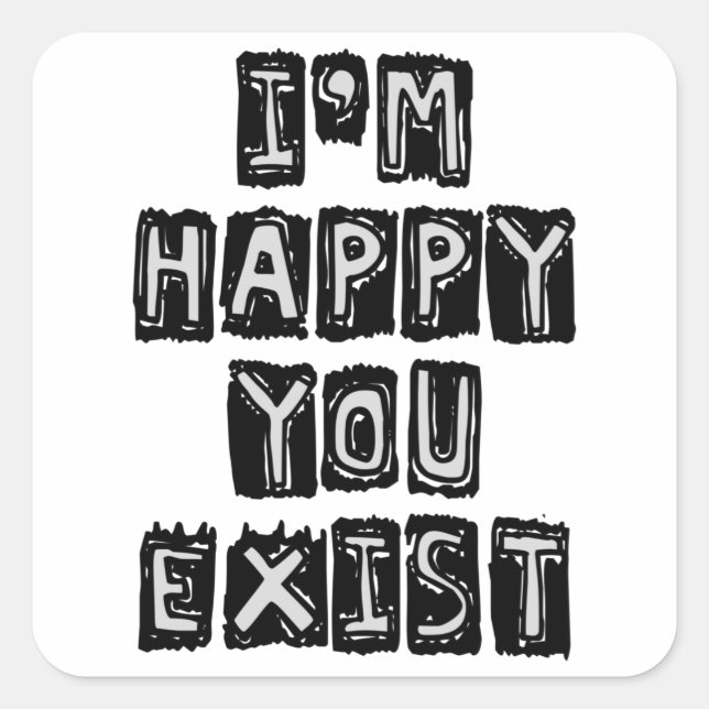 I'm happy you exist square sticker (Front)