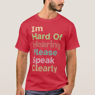 Im hard of hearing please speak clearly 3 T-Shirt