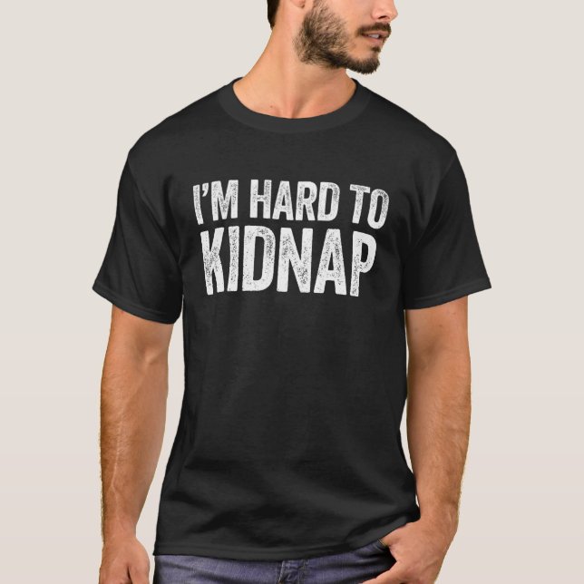 I'm Hard To Kidnap Drinking Gift T-Shirt (Front)