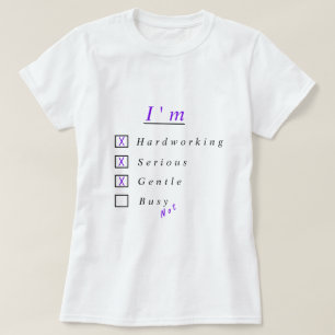 I'm Hardworking, Serious, Gentle - I'm Not Busy - T-Shirt