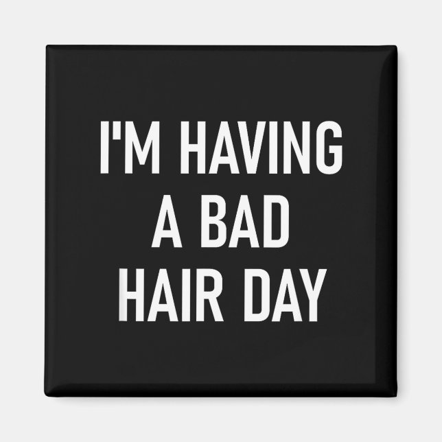 I'm Having A Bad Hair Day, Funny, Jokes, Sarcastic Magnet (Front)