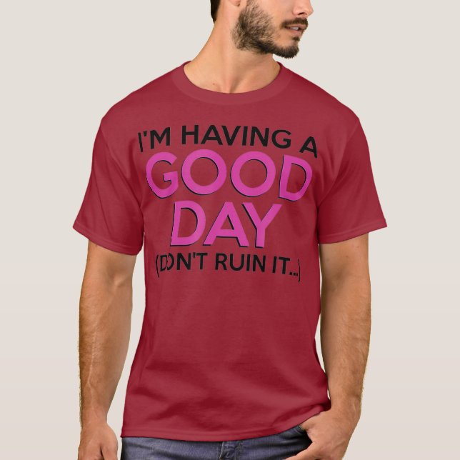Im Having A Good Day Dont Ruin It Funny Cute T-Shirt (Front)