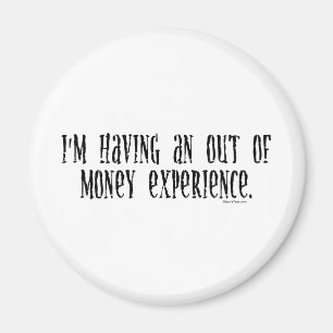 I'm Having An Out Of Money Experience Magnet