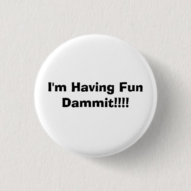 I'm Having Fun Dammit!!!! 3 Cm Round Badge (Front)