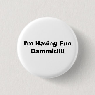 I'm Having Fun Dammit!!!! 3 Cm Round Badge