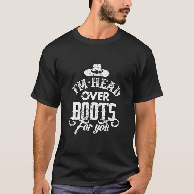 I'm Head Over Boots For You Country Music Southern T-Shirt (Front)