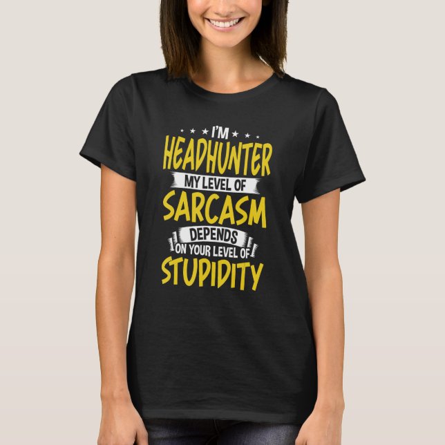 I'm Headhunter My Level of Sarcasm T-Shirt (Front)